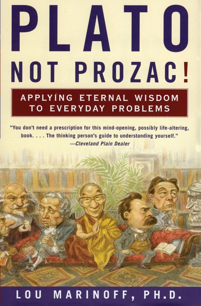 Plato, Not Prozac!: Applying Eternal Wisdom to Everyday Problems – An Effective Guide to Self-Healing Through Philosophy