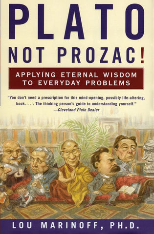 Plato, Not Prozac!: Applying Eternal Wisdom to Everyday Problems – An Effective Guide to Self-Healing Through Philosophy