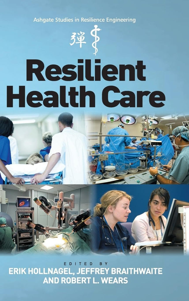 Resilient Health Care (Ashgate Studies in Resilience Engineering)
