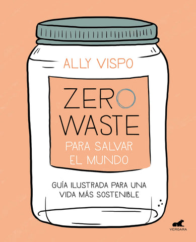 Zero waste para salvar el mundo: Guía ilustrada para una vida sostenible / Zero Waste to Save the Planet (Spanish Edition)