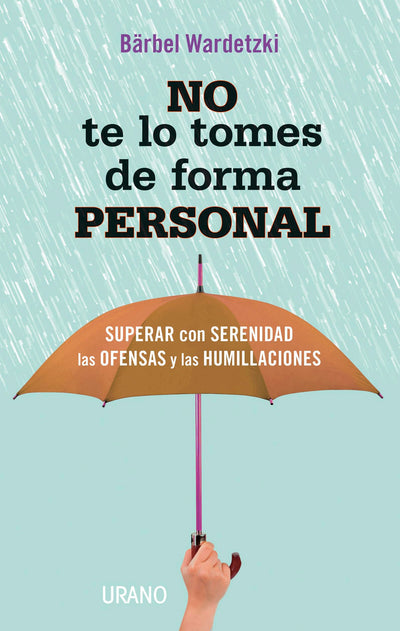 No te lo tomes de forma personal: Superar con serenidad las ofensas y las humillaciones