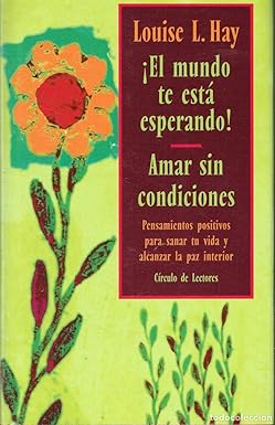 El mundo te está esperando!: Amar sin condiciones : pensamientos positivos para sanar tu vida y alcanzar la paz interior