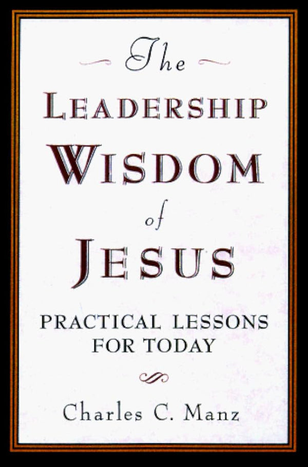 The Leadership Wisdom of Jesus: Practical Lessons for Today
