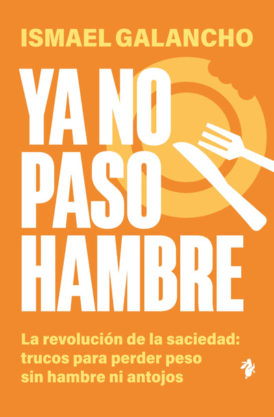 Ya no paso hambre: La revolución de la saciedad: trucos para perder peso sin hambre ni antojos
