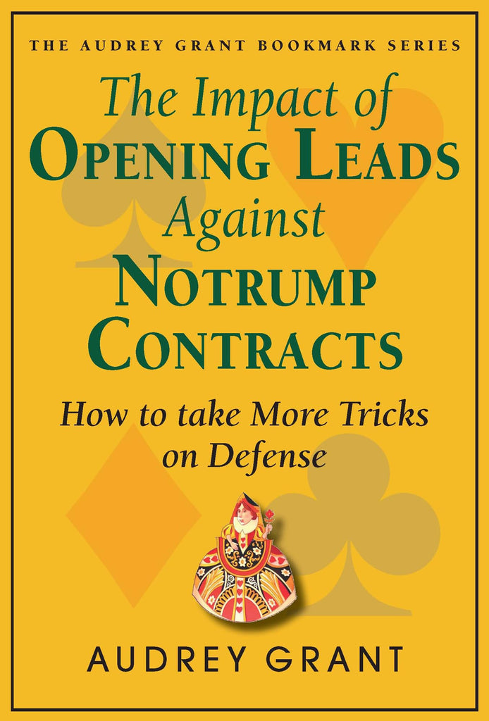 The Impact of Opening Leads Against No Trump Contracts: How to Take More Tricks on Defense (Audrey Grant Bookmark Series)
