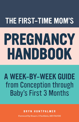 The First-Time Mom's Pregnancy Handbook: A Week-by-Week Guide from Conception through Baby's First 3 Months (First-Time Mom's Handbook)