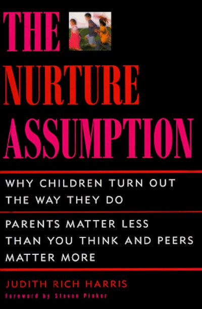 The NURTURE ASSUMPTION: WHY CHILDREN TURN OUT THE WAY THEY DO