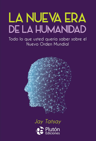 La Nueva Era de la Humanidad: Todo lo que usted quería saber sobre el Nuevo Orden Mundial