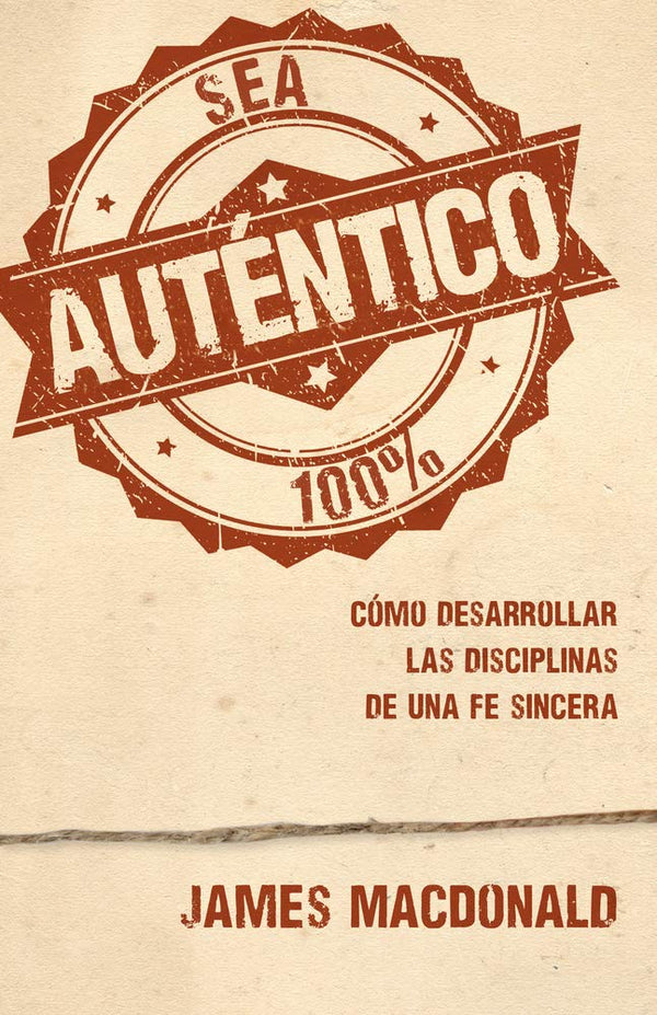 Sea auténtico: Cómo desarrollar las disciplinas de una fe sincera