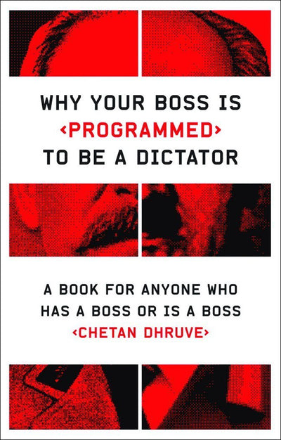 Why Your Boss Is Programmed to Be a Dictator: A Book for Anyone Who Has a Boss or Is a Boss