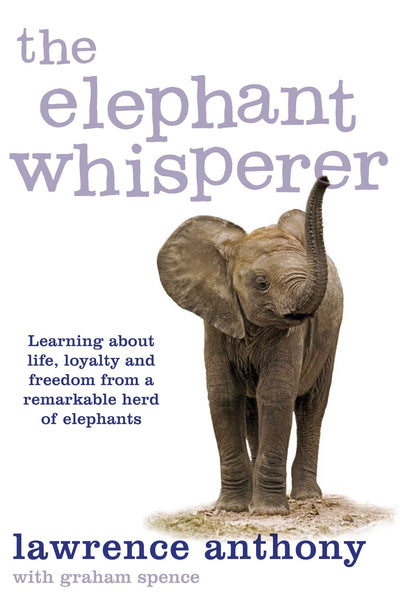 The Elephant Whisperer: Learning About Life, Loyalty and Freedom From a Remarkable Herd of Elephants