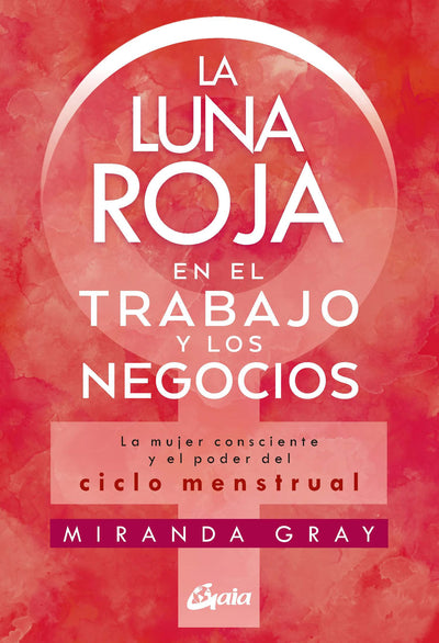 La luna roja en el trabajo y los negocios: La mujer consciente y el poder del ciclo menstrual