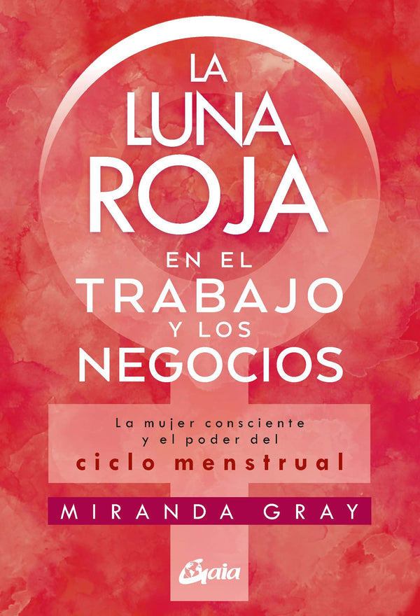 La luna roja en el trabajo y los negocios: La mujer consciente y el poder del ciclo menstrual