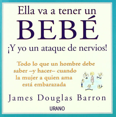 Ella va a tener un bebé: todo lo que un hombre debe saber y hacer cuando la mujer a quien ama está embarazada (Spanish Edition)