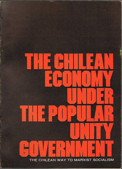The Chilean Economy Under the Popular Unity Government: The Chilean Way to Marxist Socialism
