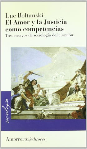 El amor y la justicia como competencias: Tres ensayos de sociología de la acción