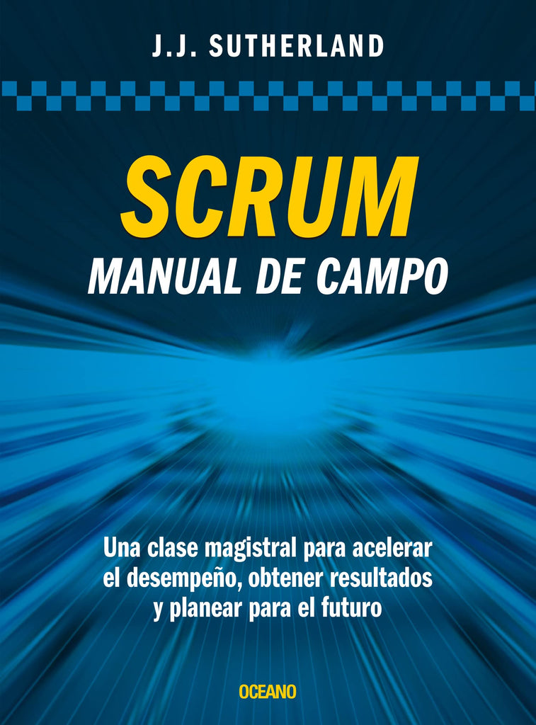 Scrum. Manual de campo.: Una clase magistral para acelerar el desempeño, obtener resultados y planear el futuro
