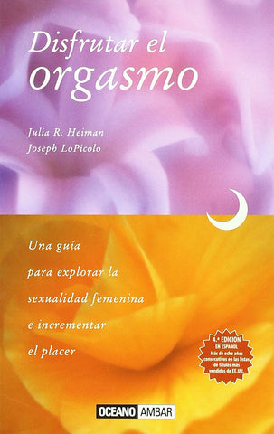 Disfrutar el orgasmo: Manual definitivo para vivir el sexo sin inhibiciones