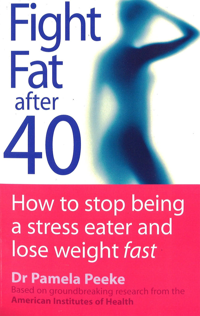 Fight Fat After Forty : How to Stop Being a Stress Eater and Lose Weight Fast