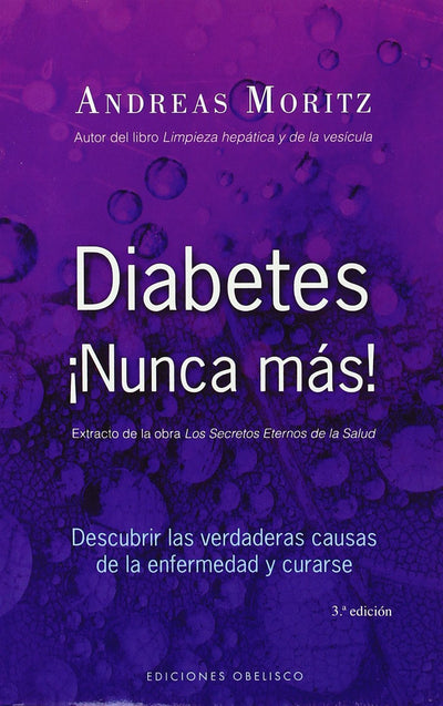 Diabetes ¡Nunca más!: descubrir las verdaderas causas de la enfermedad y curarse