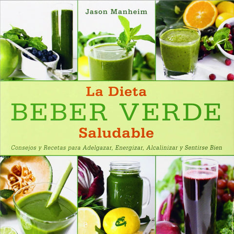 Beber verde: Smoothies alcalinos para adelgazar, energizar, alcalinizar y sentirse bien