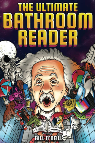 The Ultimate Bathroom Reader: Interesting Stories, Fun Facts and Just Crazy Weird Stuff to Keep You Entertained on the Throne!