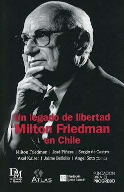Un Legado De Libertad Milton Friedman En Chile