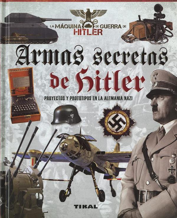 Armas secretas de Hitler: Proyectos y prototipos de la Alemania nazi
