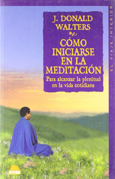 Cómo iniciarse en la meditación: Para alcanzar la plenitud en la vida cotidiana