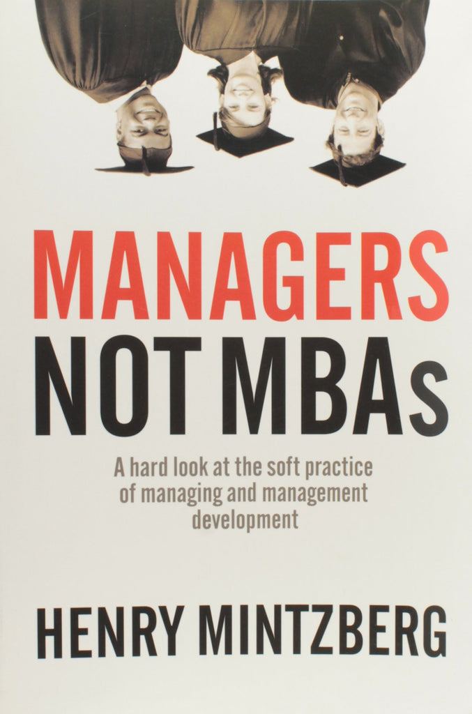 Managers Not MBAs: A Hard Look at the Soft Practice of Managing and Management Development