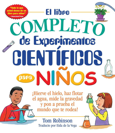 El libro completo de experimentos cientificos para ninos / The Everything Kids': ¡Hierve el hielo, haz flotar el agua, mide la gravedad y pon a prueba ...