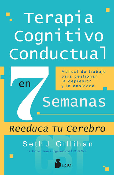 Terapia cognitivo conductual en 7 semanas: Manual de trabajo para gestionar la depresión y la ansiedad