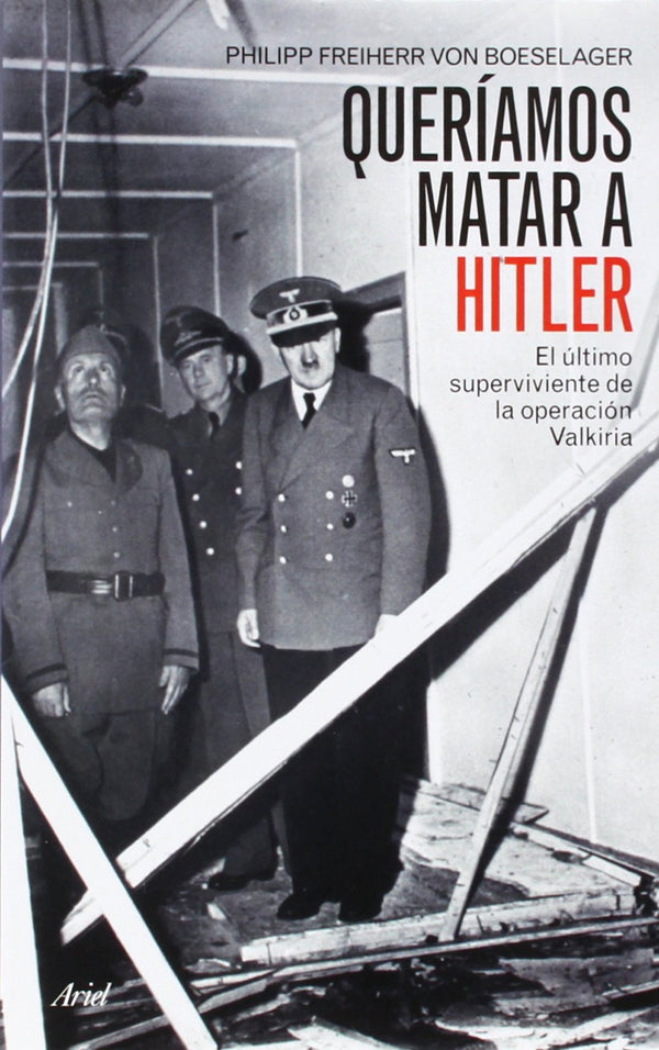 Queríamos matar a Hitler: El último superviviente de la operación Valkiria