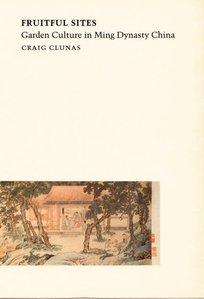 Fruitful Sites: Garden Culture in Ming Dynasty China