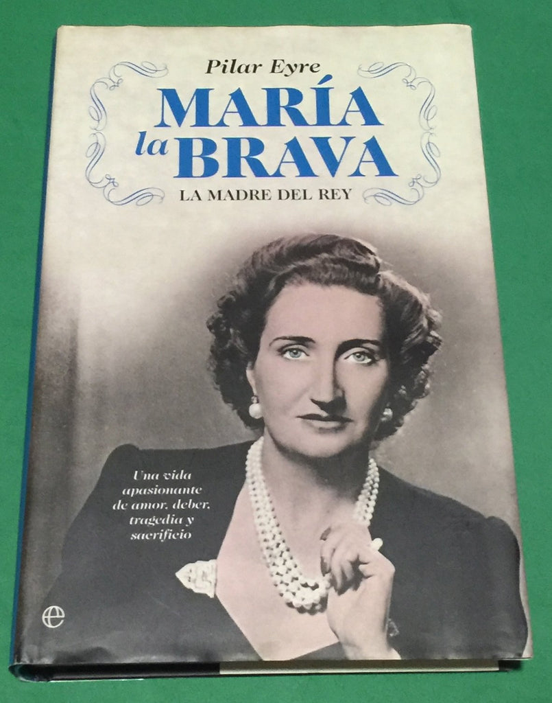 María la brava : la madre del rey : una vida apasionante de amor, deber, tragedia y sacrificio