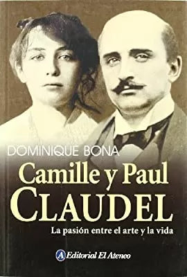 Camille Y Paul Claudel. La pasión entre el arte y la vida