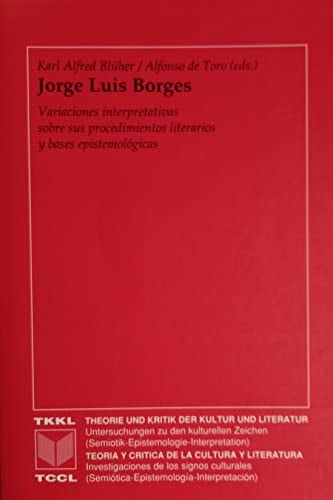 Jorge Luis Borges: Variaciones Interpretativas Sobre Sus Procedimientos Literarios Y Bases Epistemologicas