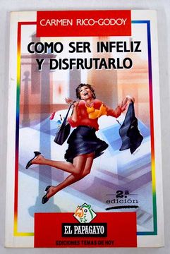 Como ser Infeliz y Disfrutarlo
