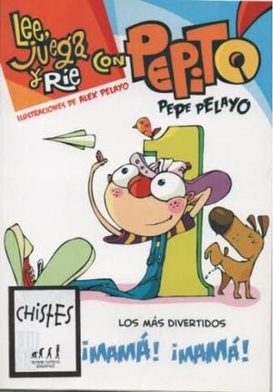 LEE JUEGA Y RIE CON PEPITO 1. LOS MÁS DIVERTIDOS ¡MAMÁ! ¡MAMÁ!