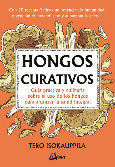 Hongos curativos: Guía práctica y culinaria sobre el uso de los hongos para alcanzar la salud integral