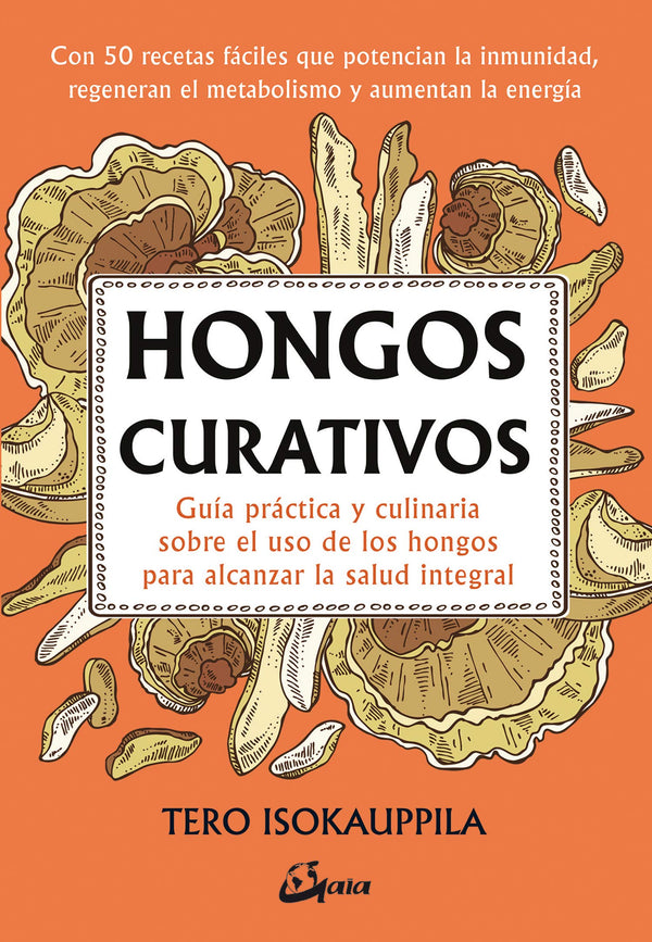 Hongos curativos: Guía práctica y culinaria sobre el uso de los hongos para alcanzar la salud integral