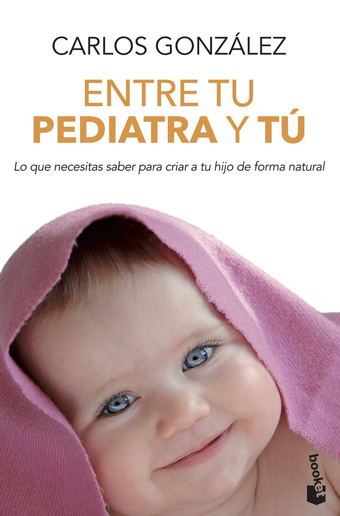Entre tu pediatra y tú: Lo que necesitas saber para criar a tu hijo de forma natural