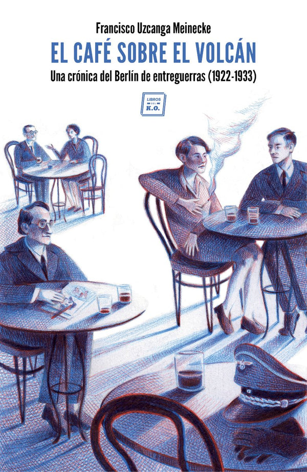 El café sobre el volcán: Una crónica del Berlín de entreguerras (1922-1933)