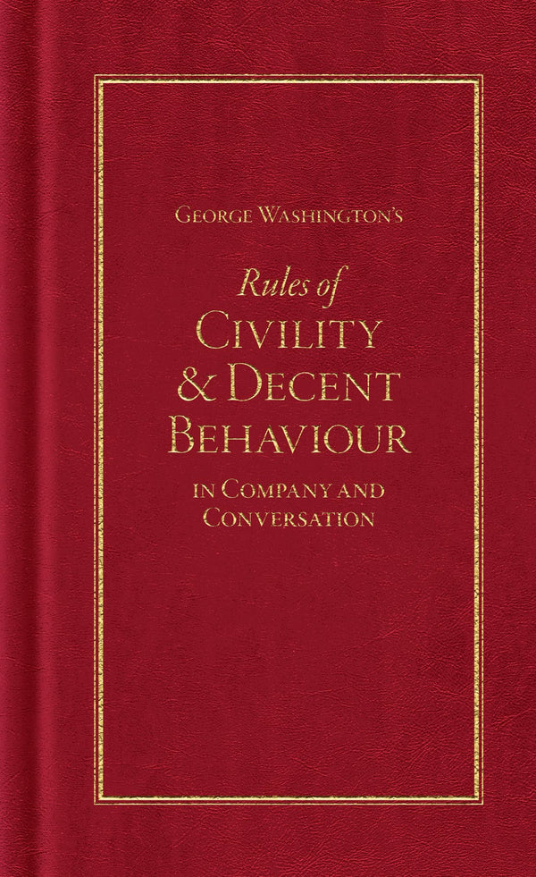 George Washington’s Rules of Civility & Decent Behavior in Company and Conversation