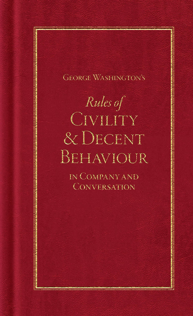 George Washington’s Rules of Civility & Decent Behavior in Company and Conversation