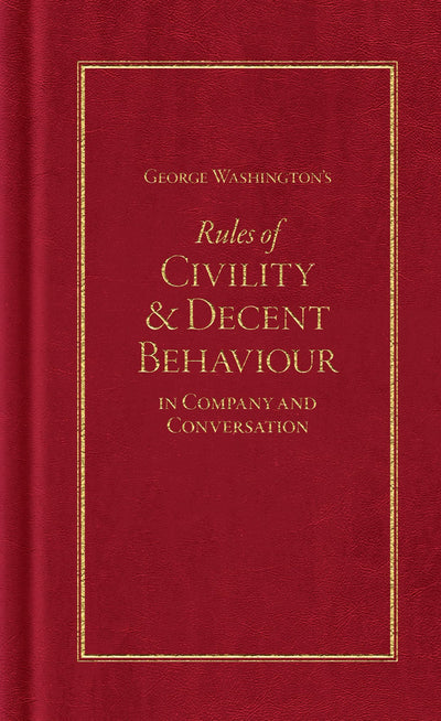 George Washington’s Rules of Civility & Decent Behavior in Company and Conversation