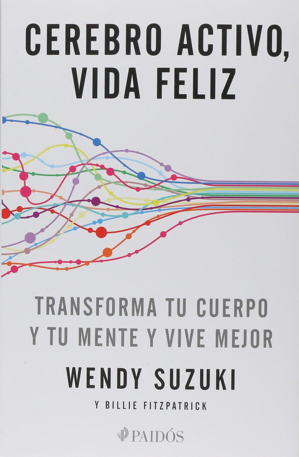CEREBRO ACTIVO VIDA FELIZ. TRANSFORMA TU CUERPO Y TU MENTE Y VIVE MEJOR