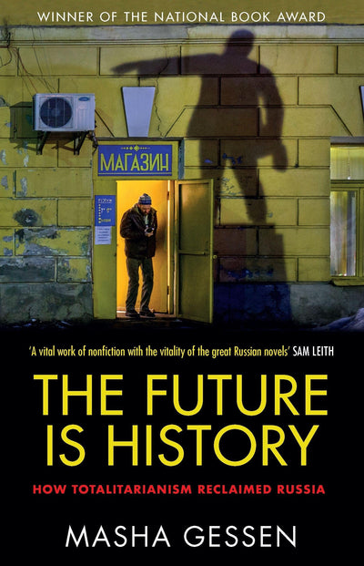 The Future is History: How Totalitarianism Reclaimed Russia