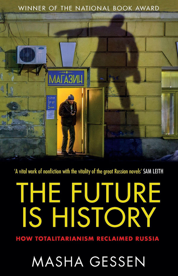 The Future is History: How Totalitarianism Reclaimed Russia