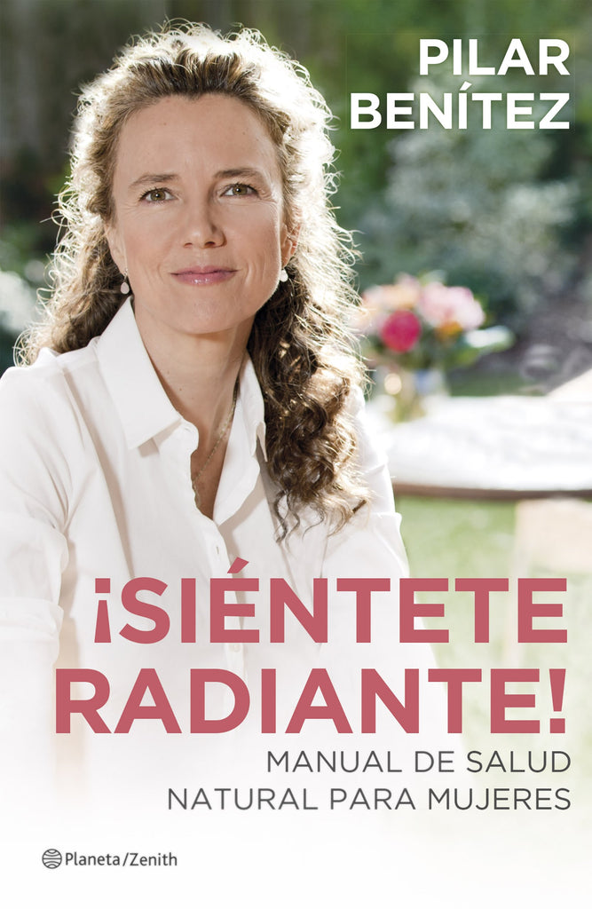 ¡Siéntete radiante!: Manual de salud natural para mujeres